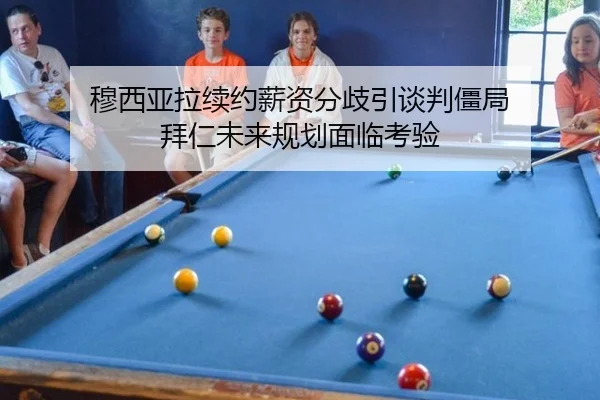 穆西亚拉续约薪资分歧引谈判僵局 拜仁未来规划面临考验